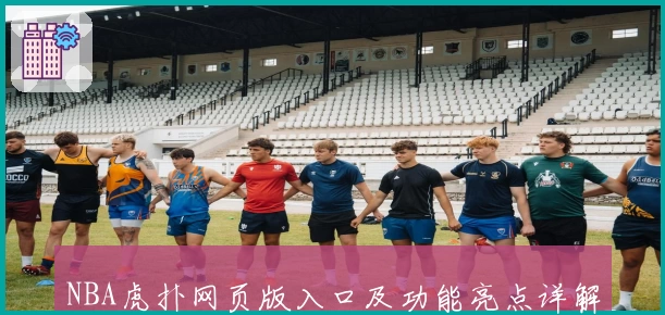 NBA虎扑网页版入口及功能亮点详解，带您轻松畅游篮球资讯世界