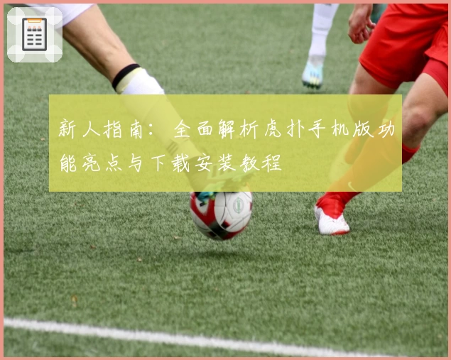 新人指南：全面解析虎扑手机版功能亮点与下载安装教程